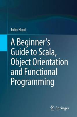 Beginner's Guide to Scala, Object Orientation and Functional Programming 2014 ed.