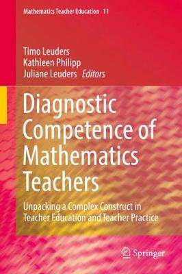Diagnostic Competence of Mathematics Teachers: Unpacking a Complex Construct in Teacher Education and Teacher Practice 1st ed. 2018