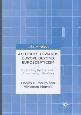 Attitudes Towards Europe Beyond Euroscepticism: Supporting the European Union through the Crisis Softcover reprint of the original 1st ed. 2016