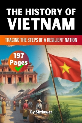 History of Vietnam: Tracing the Steps of a Resilient Nation (Skriuwer.com Edition) (Skriuwer.com Edition) ed.