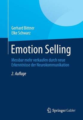 Emotion Selling: Messbar mehr verkaufen durch neue Erkenntnisse der Neurokommunikation 2., &uuml;berarb. Aufl. 2015