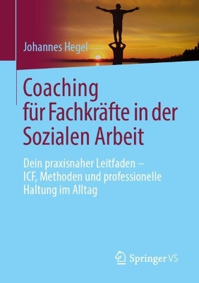 Coaching f&uuml;r Fachkr&auml;fte in der Sozialen Arbeit: Dein praxisnaher Leitfaden  ICF, Methoden und professionelle Haltung im  Alltag