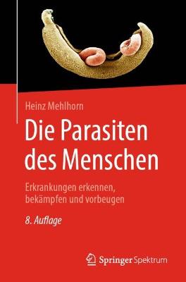 Die Parasiten des Menschen: Erkrankungen erkennen, bek&auml;mpfen und vorbeugen 8. Aufl. 2022