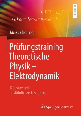 Prufungstraining Theoretische Physik - Elektrodynamik: Klausuren mit ausfuhrlichen Losungen