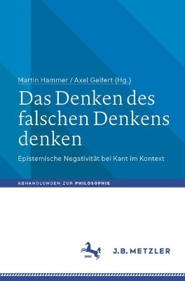 Das Denken des falschen Denkens denken: Epistemische Negativitat bei Kant im Kontext