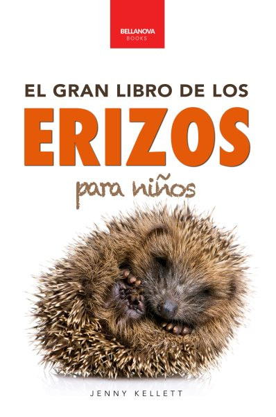 El Gran Libro de los Erizos para Ninos: 100+ datos sorprendentes, fotos, curiosidades !y mucho mas!