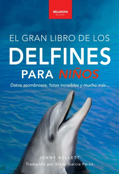 El Gran Libro de los Delfines para Ni&Atilde;&plusmn;os: 100+ datos sorprendentes, fotos, curiosidades !y mucho mas!