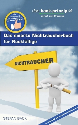 smarte Nichtraucherbuch f&uuml;r R&uuml;ckf&auml;llige: Das Back-Prinzip: zur&uuml;ck zum Ursprung