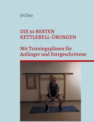 50 besten Kettlebell-&Uuml;bungen: Mit Trainingspl&auml;nen f&uuml;r Anf&auml;nger und Fortgeschrittene