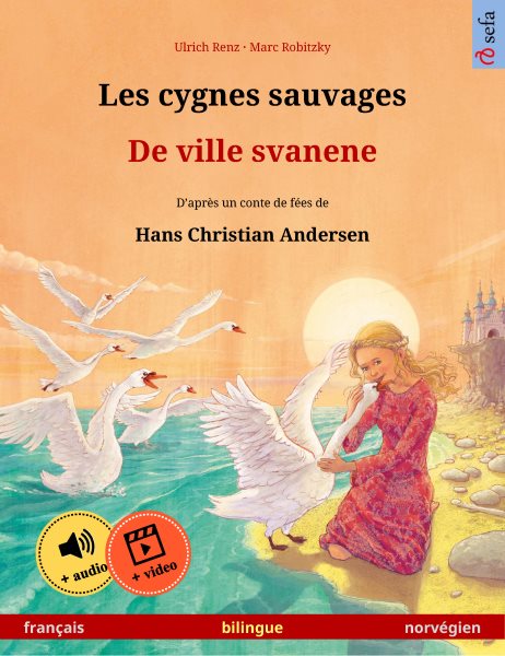 Les cygnes sauvages &acirc; De ville svanene (fran&Atilde;&sect;ais &acirc; norv&Atilde;&copy;gien): Livre bilingue pour enfants d'apres un conte de fees de Hans Christian Andersen, avec livre audio et video en ligne