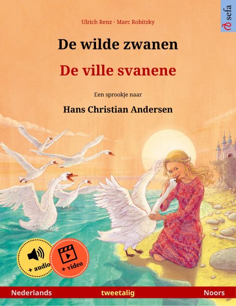 De wilde zwanen &acirc; De ville svanene (Nederlands &acirc; Noors): Tweetalig kinderboek naar een sprookje van Hans Christian Andersen, met online audioboek en video