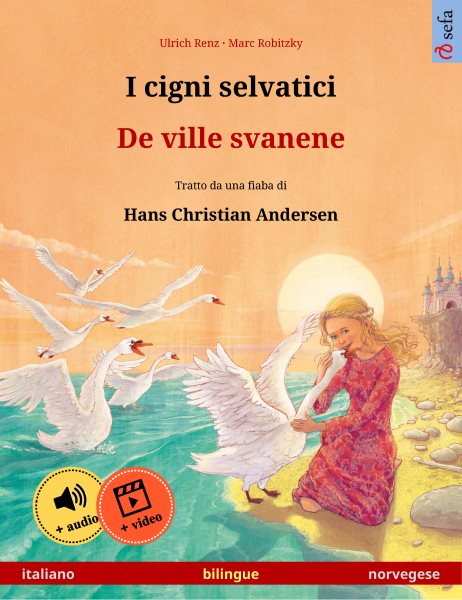 I cigni selvatici &acirc; De ville svanene (italiano &acirc; norvegese): Libro per bambini bilingue tratto da una fiaba di Hans Christian Andersen, con audiolibro e video online