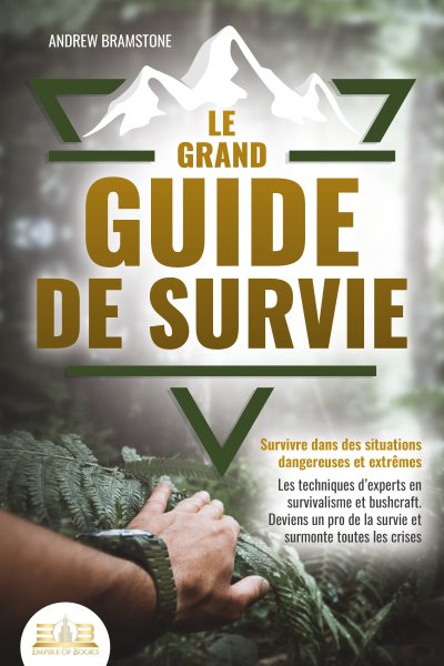 Le grand guide de survie - Survivre dans des situations dangereuses et extr&Atilde;&ordf;mes: Les techniques d''experts en survivalisme et bushcraft. Deviens un pro de la survie et surmonte toutes les crises