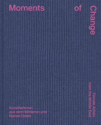Moments of Change: Female Artists from the Middle East (Bilingual edition)