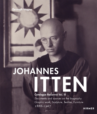 Johannes Itten. Catalogue Raisonn&eacute;Vol. III.: Documents and Sources on the Biography. Graphic Work, Sculpture, Tapestries,  Furniture. 1888-1967