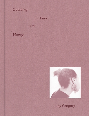 Joy Gregory: Catching Flies With Honey