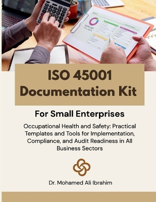 ISO 45001 Documentation Kit for Small Enterprises: Occupational Health and Safety: Practical Templates and Tools for  Implementation, Compliance, and Audit Readiness in All Business Sectors