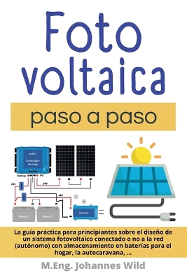 Fotovoltaica | paso a paso: La guia practica para principiantes sobre el diseno de un sistema fotovoltaico conectado o no a la red (autonomo) con almacenamiento en baterias
