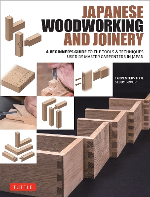 Japanese Woodworking and Joinery: A Beginner's Guide to the Tools & Techniques Used by Master Carpenters in  Japan
