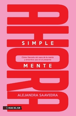 Simplemente ahora: C&oacute;mo liberarte del caos de la mente y encontrar paz en el presente