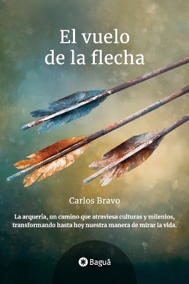 Vuelo de la Flecha: La arquer&iacute;a, un camino que atraviesa culturas y milenios, transformando  hasta hoy nuestra manera de mirar la vida.