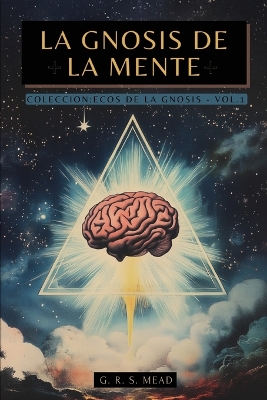 Gnosis de la Mente: Las ense&ntilde;anzas ocultas sobre la Mente, el Alma y la realizaci&oacute;n divina plus  Colecci&oacute;n Ecos de la Gnosis Vol. I - Libros Gn&oacute;sticos