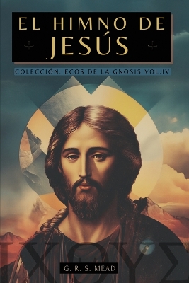 Himno de Jes&uacute;s: Las Ense&ntilde;anzas Secretas de Jes&uacute;s a sus disc&iacute;pulos - Colecci&oacute;n: Ecos de la  Gnosis Vol. IV Large type / large print edition