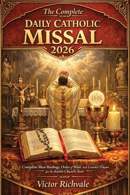 Complete Daily Catholic Missal 2026: Complete Mass Readings, Order of Mass, and Daily Catholic Prayers with  Sunday & Weekday Lectionary Cycles, Reflections, Devotions, and a Simple Step-by-Step Guide to Follow the Mass with Confidence
