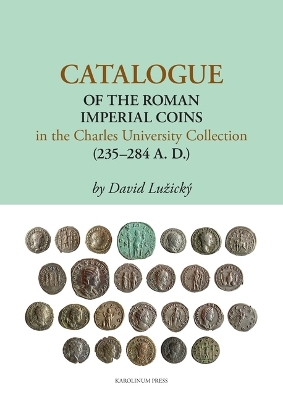 Catalogue of the Roman Imperial Coins in the Charles University Collection  (235-284 A.D.)
