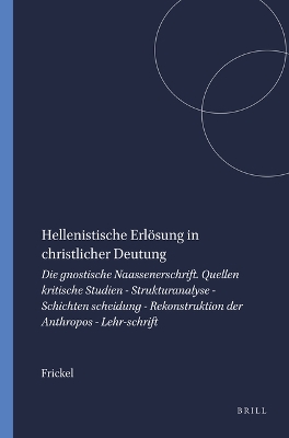 Hellenistische Erlosung in christlicher Deutung: Die gnostische Naassenerschrift. Quellen kritische Studien - Strukturanalyse - Schichten scheidung - Rekonstruktion der Anthropos - Lehr-schrift