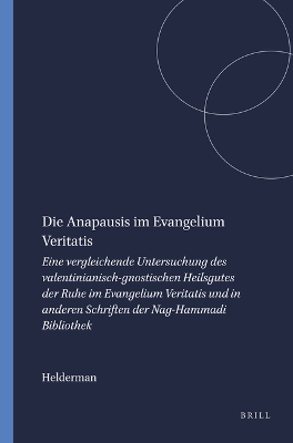 Die Anapausis im Evangelium Veritatis: Eine vergleichende Untersuchung des valentinianisch-gnostischen Heilsgutes der Ruhe im Evangelium Veritatis und in anderen Schriften der Nag-Hammadi Bibliothek