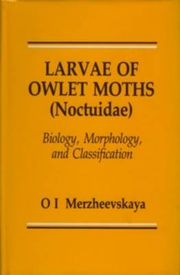 Larvae of Owlet Moths (Noctuidae): Biology, Morphology and Classification