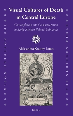 Visual Cultures of Death in Central Europe: Contemplation and Commemoration in Early Modern Poland-Lithuania