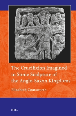 Crucifixion Imagined in Stone Sculpture of the Anglo-Saxon Kingdoms
