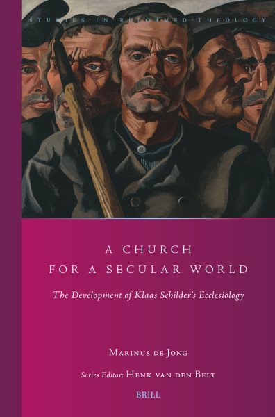 Church for a Secular World: The Development of Klaas Schilder's Ecclesiology