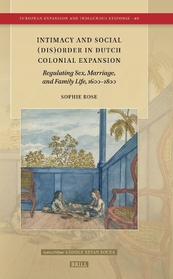 Intimacy and Social (Dis)Order in Dutch Colonial Expansion: Regulating Sex, Marriage, and Family Life, 16001800