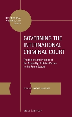 Governing the International Criminal Court: The History and Practice of the Assembly of States Parties to the Rome Statute