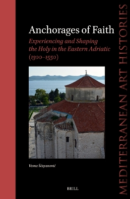 Anchorages of Faith: Experiencing and Shaping the Holy in the Eastern  Adriatic (1300-1550)