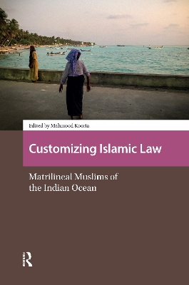 Customising Islamic Law: Matrilineal Muslims of the Indian Ocean