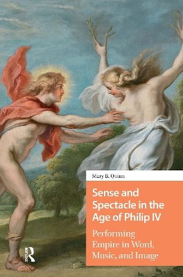 Sense and Spectacle in the Age of Philip IV: Performing Empire in Word, Music, and Image
