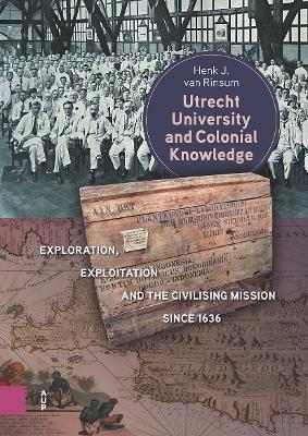 Utrecht University and Colonial Knowledge: Exploration, Exploitation and the Civilising Mission since 1636