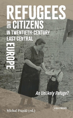 Refugees and Citizens in Twentieth-Century East Central Europe: An Unlikely Refuge?