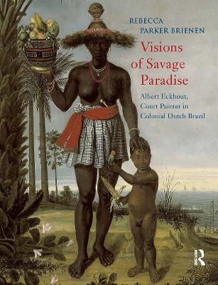 Visions of Savage Paradise: Albert Eckhout, Court Painter in Colonial Dutch Brazil