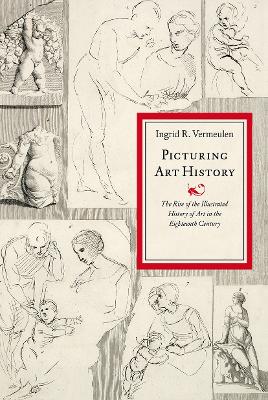 Picturing Art History: The Rise of the Illustrated History of Art in the Eighteenth Century