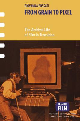 From Grain to Pixel: The Archival Life of Film in Transition 3rd edition