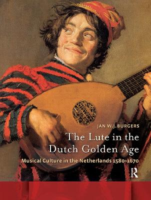 Lute in the Dutch Golden Age: Musical Culture in the Netherlands ca. 1580-1670