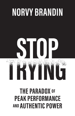 Stop Trying: The Paradox of Peak Performance and Authentic Power