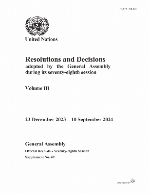 Resolutions and Decisions Adopted by the General Assembly During Its  Seventy-eight Session: Volume III: 23 December 2023  10 September 2024