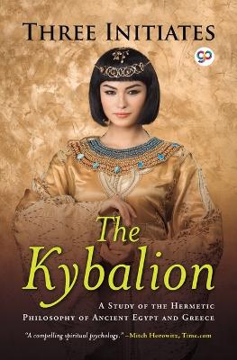 Kybalion: a Study of Hermetic Philosophy of Ancient Egypt and Greece: A Study of Hermetic Philosophy of Ancient Egypt and Greece
