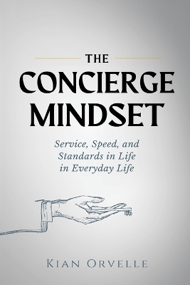 Concierge Mindset: Service, Speed, and Standards in Everyday Life